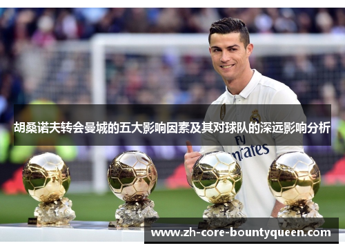 胡桑诺夫转会曼城的五大影响因素及其对球队的深远影响分析 胡桑诺夫转会曼城的五大影响因素及其对球队的深远影响分析