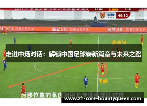走进中场对话：解锁中国足球崭新篇章与未来之路