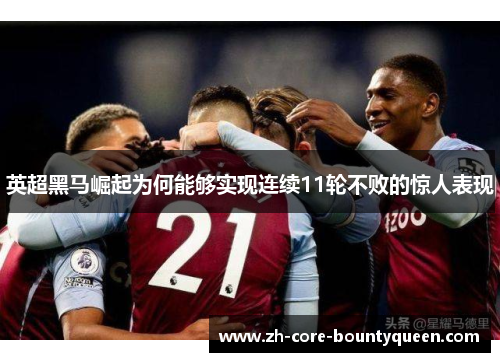 英超黑马崛起为何能够实现连续11轮不败的惊人表现