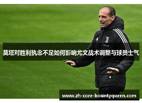 莫塔对胜利执念不足如何影响尤文战术调整与球员士气