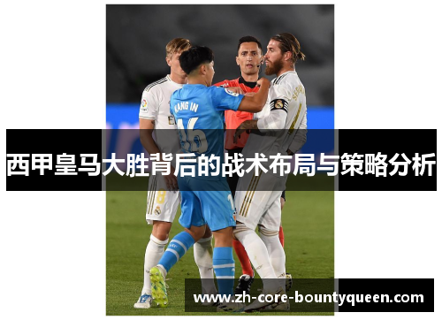 西甲皇马大胜背后的战术布局与策略分析 西甲皇马大胜背后的战术布局与策略分析