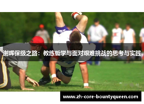 谢晖保级之路:教练哲学与面对艰难挑战的思考与实践 谢晖保级之路:教练哲学与面对艰难挑战的思考与实践