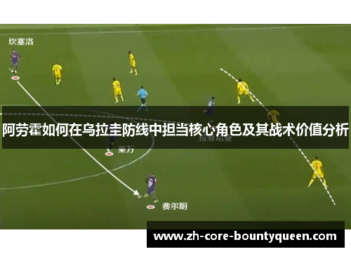 阿劳霍如何在乌拉圭防线中担当核心角色及其战术价值分析