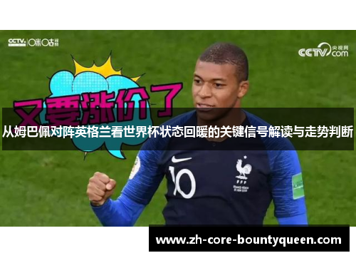 从姆巴佩对阵英格兰看世界杯状态回暖的关键信号解读与走势判断 从姆巴佩对阵英格兰看世界杯状态回暖的关键信号解读与走势判断