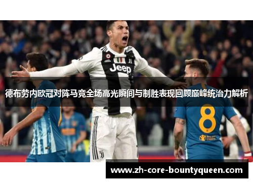 德布劳内欧冠对阵马竞全场高光瞬间与制胜表现回顾巅峰统治力解析 德布劳内欧冠对阵马竞全场高光瞬间与制胜表现回顾巅峰统治力解析