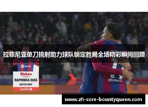 拉菲尼亚单刀挑射助力球队锁定胜局全场精彩瞬间回顾 拉菲尼亚单刀挑射助力球队锁定胜局全场精彩瞬间回顾