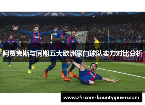 阿贾克斯与同期五大欧洲豪门球队实力对比分析