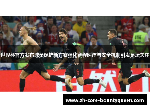 世界杯官方发布球员保护新方案强化赛程医疗与安全机制引发足坛关注