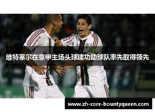 维特塞尔在意甲主场头球建功助球队率先取得领先