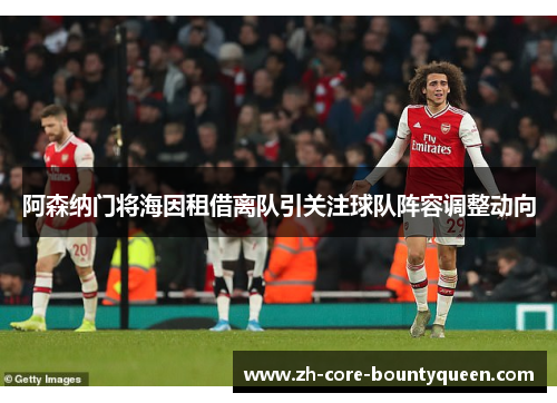 阿森纳门将海因租借离队引关注球队阵容调整动向