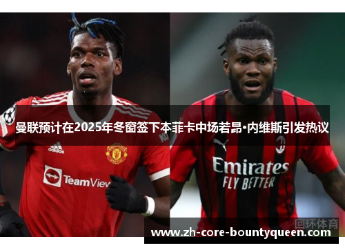 曼联预计在2025年冬窗签下本菲卡中场若昂·内维斯引发热议 曼联预计在2025年冬窗签下本菲卡中场若昂·内维斯引发热议