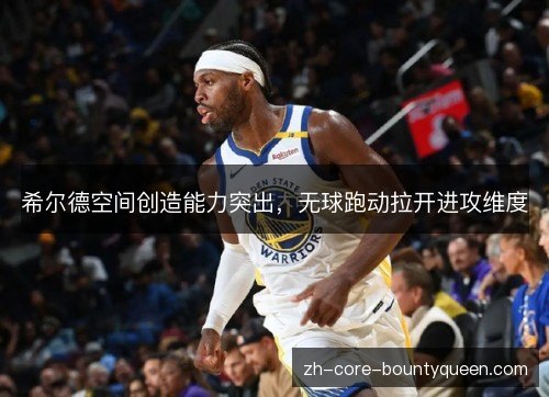 希尔德空间创造能力突出,无球跑动拉开进攻维度 希尔德空间创造能力突出,无球跑动拉开进攻维度